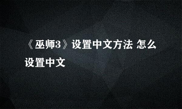 《巫师3》设置中文方法 怎么设置中文