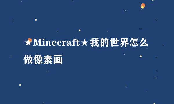 ★Minecraft★我的世界怎么做像素画