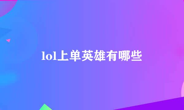 lol上单英雄有哪些