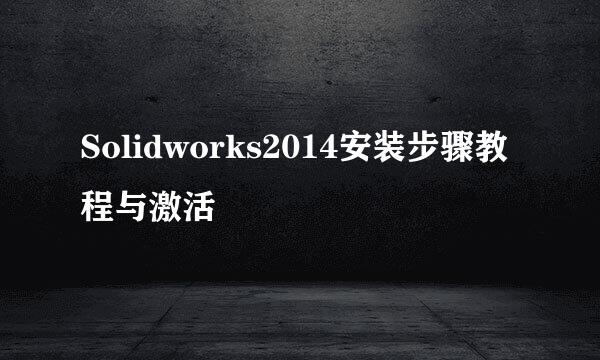 Solidworks2014安装步骤教程与激活