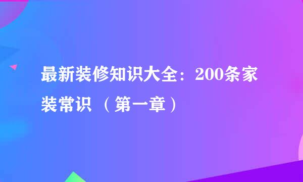 最新装修知识大全：200条家装常识 （第一章）