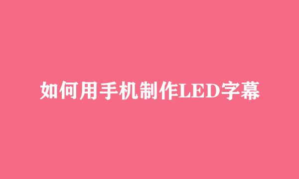 如何用手机制作LED字幕