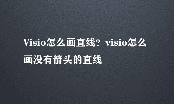 Visio怎么画直线？visio怎么画没有箭头的直线