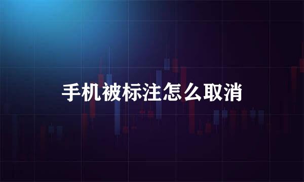 手机被标注怎么取消