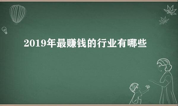 2019年最赚钱的行业有哪些