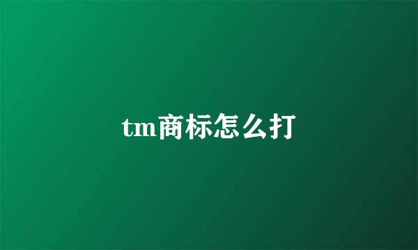 tm商标怎么打