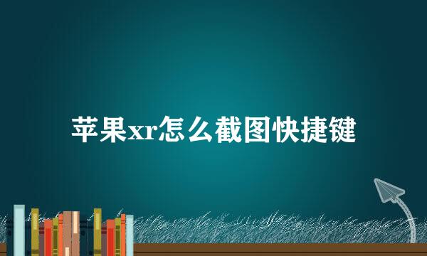 苹果xr怎么截图快捷键