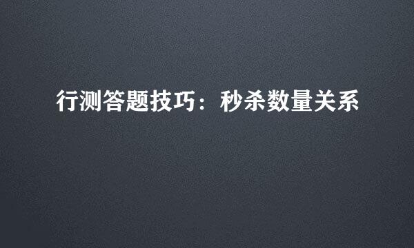 行测答题技巧：秒杀数量关系