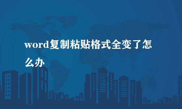 word复制粘贴格式全变了怎么办