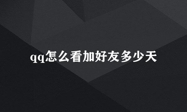 qq怎么看加好友多少天