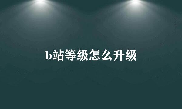 b站等级怎么升级