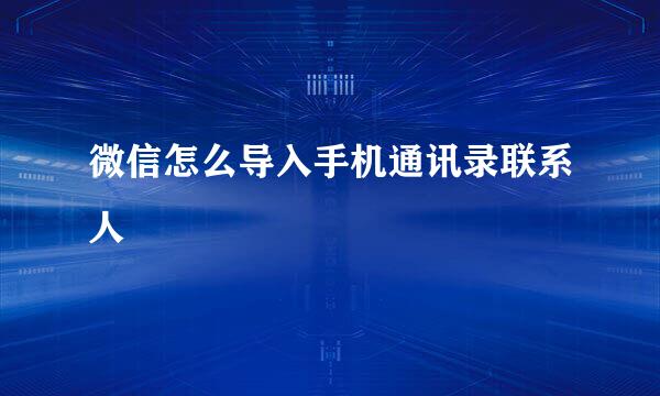 微信怎么导入手机通讯录联系人