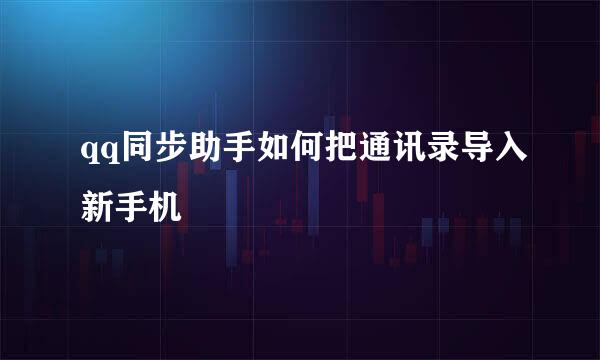 qq同步助手如何把通讯录导入新手机
