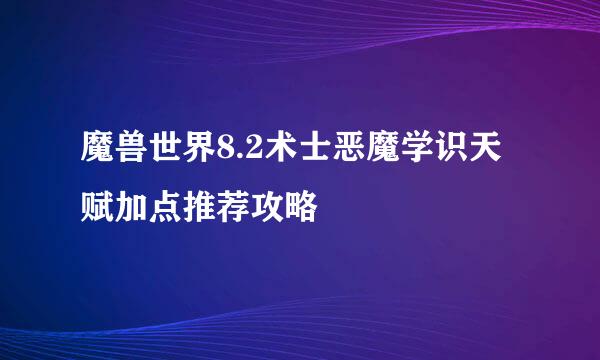 魔兽世界8.2术士恶魔学识天赋加点推荐攻略