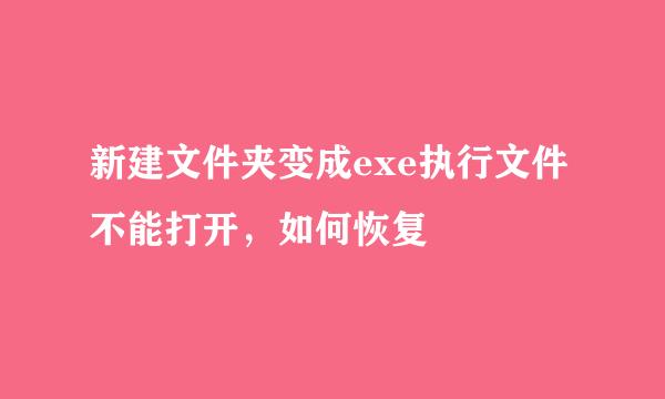 新建文件夹变成exe执行文件不能打开，如何恢复