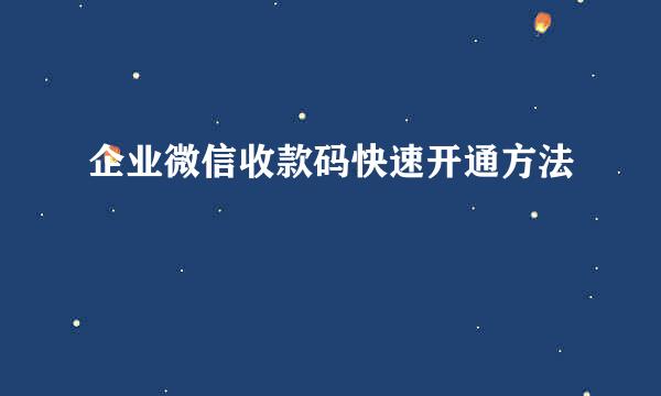 企业微信收款码快速开通方法