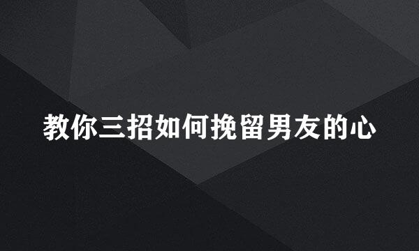 教你三招如何挽留男友的心