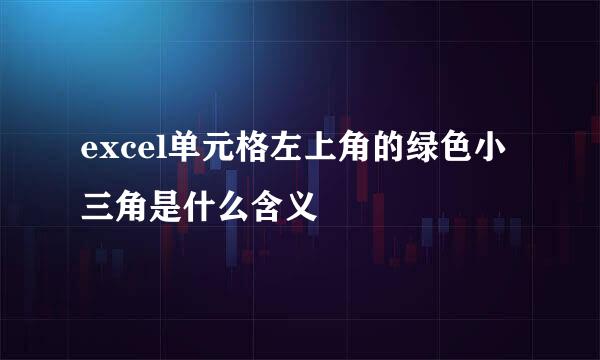 excel单元格左上角的绿色小三角是什么含义