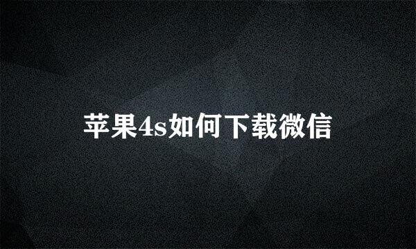 苹果4s如何下载微信