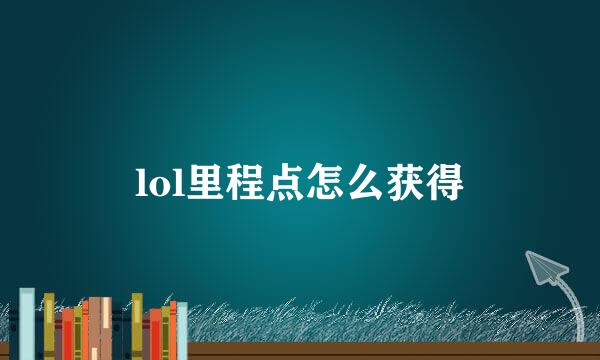 lol里程点怎么获得