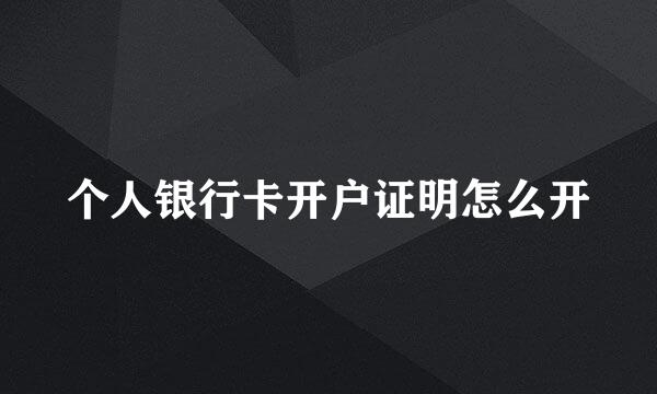 个人银行卡开户证明怎么开