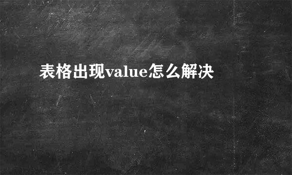 表格出现value怎么解决