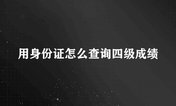 用身份证怎么查询四级成绩