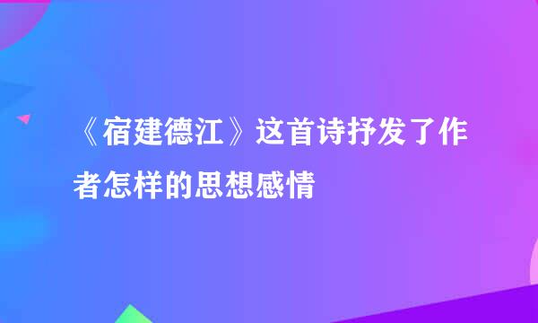 《宿建德江》这首诗抒发了作者怎样的思想感情