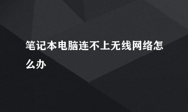 笔记本电脑连不上无线网络怎么办