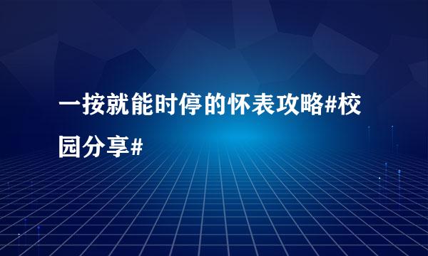 一按就能时停的怀表攻略#校园分享#