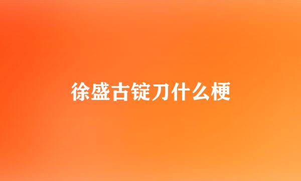 徐盛古锭刀什么梗