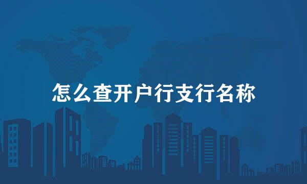 怎么查开户行支行名称