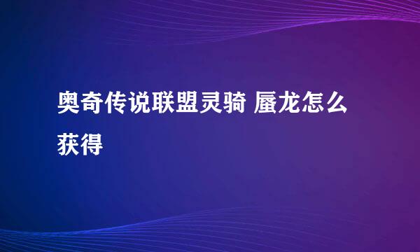 奥奇传说联盟灵骑 蜃龙怎么获得