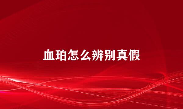 血珀怎么辨别真假