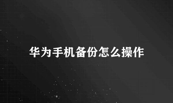 华为手机备份怎么操作