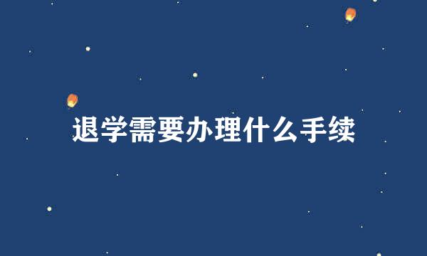 退学需要办理什么手续