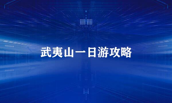 武夷山一日游攻略