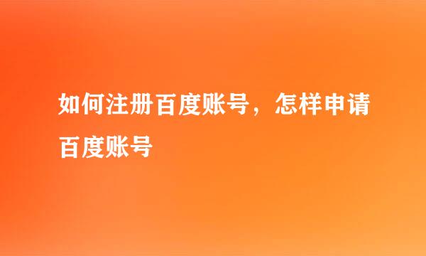 如何注册百度账号，怎样申请百度账号