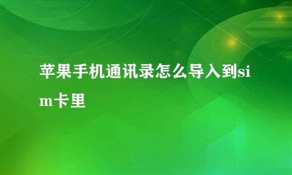 苹果手机通讯录怎么导入到sim卡里