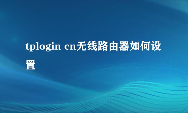 tplogin cn无线路由器如何设置