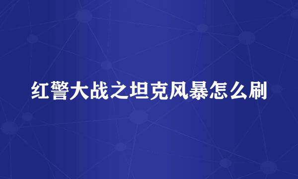 红警大战之坦克风暴怎么刷