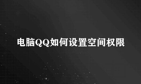 电脑QQ如何设置空间权限
