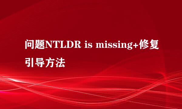 问题NTLDR is missing+修复引导方法