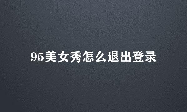95美女秀怎么退出登录
