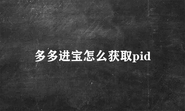 多多进宝怎么获取pid