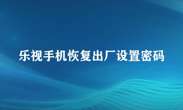 乐视手机恢复出厂设置密码