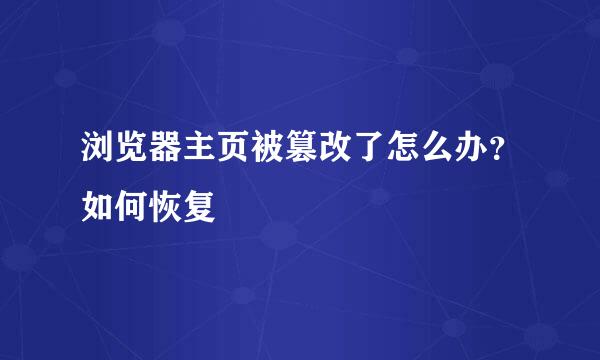浏览器主页被篡改了怎么办？如何恢复