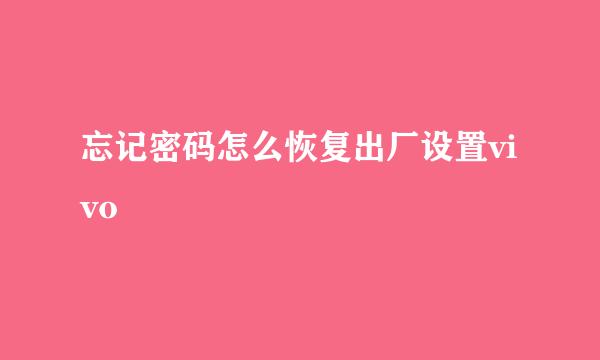 忘记密码怎么恢复出厂设置vivo