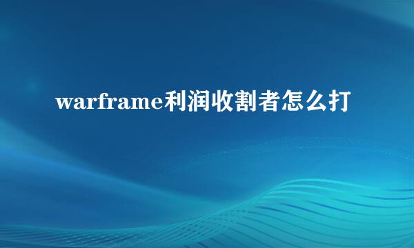 warframe利润收割者怎么打