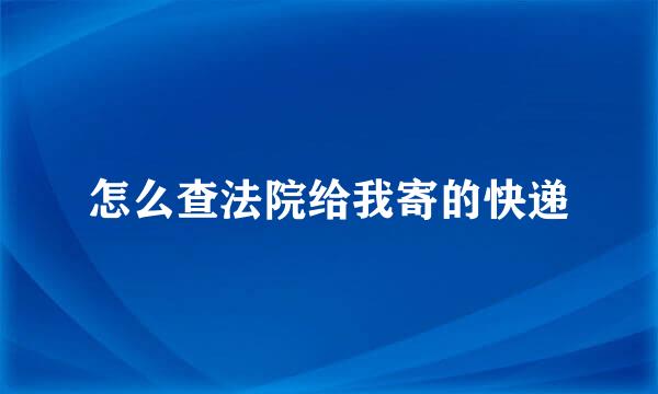 怎么查法院给我寄的快递